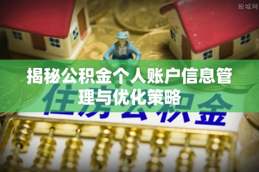 高青揭秘公积金个人账户信息管理与优化策略