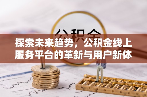 高青探索未来趋势，公积金线上服务平台的革新与用户新体验