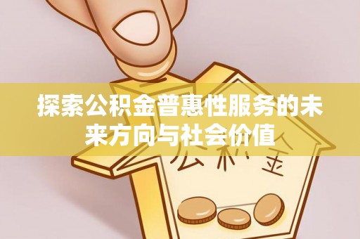 高青探索公积金普惠性服务的未来方向与社会价值