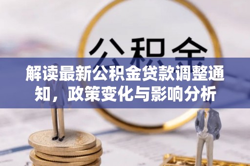 高青解读最新公积金贷款调整通知，政策变化与影响分析
