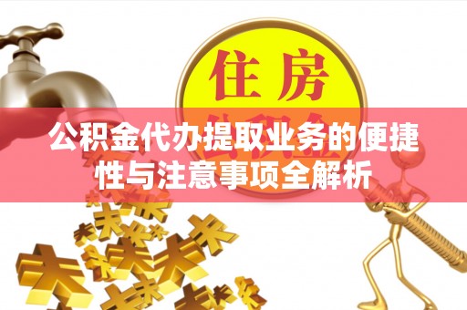 高青公积金代办提取业务的便捷性与注意事项全解析