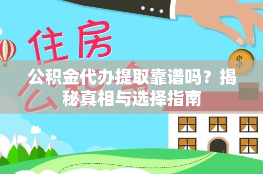 高青公积金代办提取靠谱吗？揭秘真相与选择指南