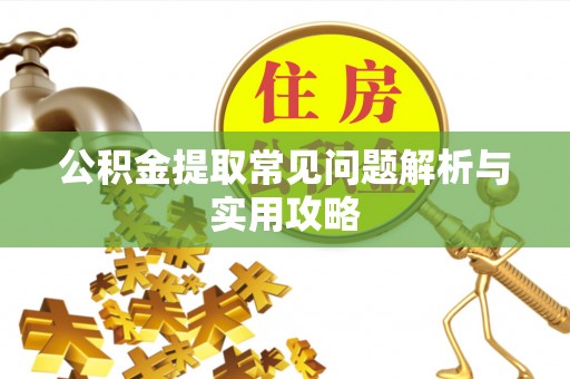 高青公积金提取常见问题解析与实用攻略