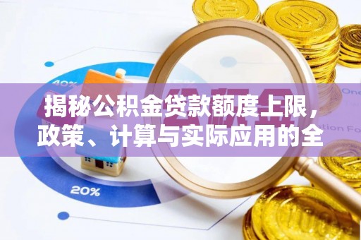 高青揭秘公积金贷款额度上限，政策、计算与实际应用的全面解析