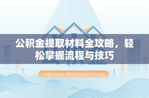 高青公积金提取材料全攻略，轻松掌握流程与技巧