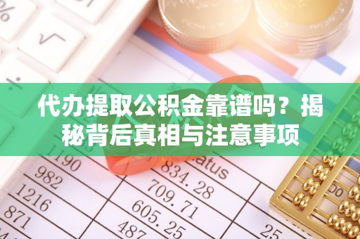 高青代办提取公积金靠谱吗？揭秘背后真相与注意事项