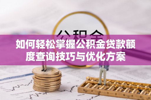 高青如何轻松掌握公积金贷款额度查询技巧与优化方案
