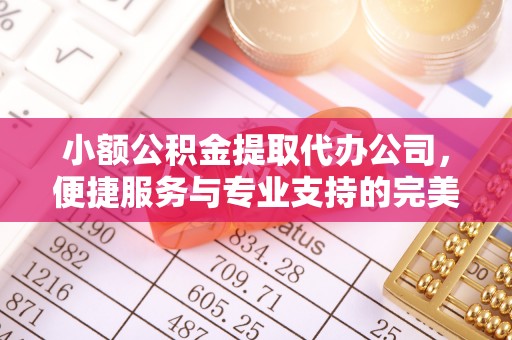 高青小额公积金提取代办公司，便捷服务与专业支持的完美结合