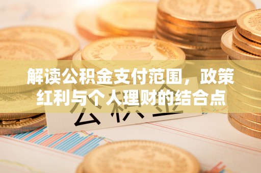 高青解读公积金支付范围，政策红利与个人理财的结合点