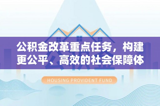 高青公积金改革重点任务，构建更公平、高效的社会保障体系